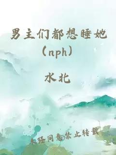 男主们都想睡她（nph）